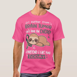 I Suffer From Brain Tumour I Dont Have The Energy T-Shirt