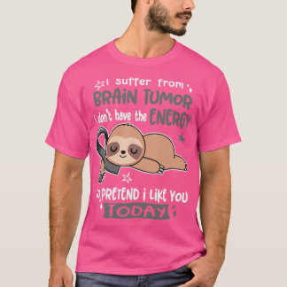 I Suffer From Brain Tumour I Dont Have The Energy  T-Shirt