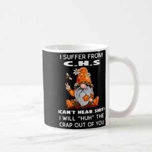 I Suffer From C.h.s Can't Hear I Will Huh The Crap Coffee Mug