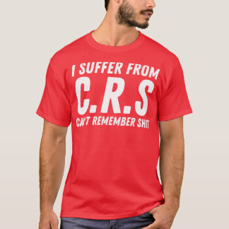 I Suffer From Crs 4 T-Shirt