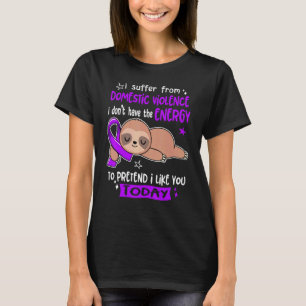 I Suffer From Domestic Violence To Pretend I Like  T-Shirt