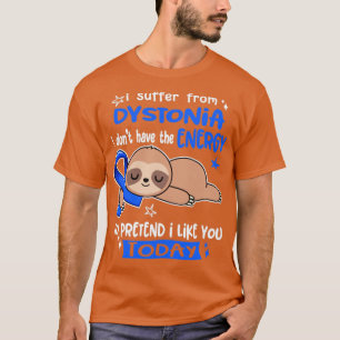 I Suffer From Dystonia I Dont Have The Energy To P T-Shirt