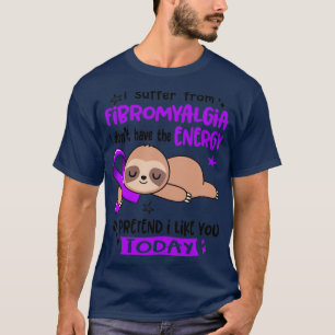 I Suffer From Fibromyalgia I Dont Have The Energy T-Shirt