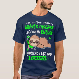 I Suffer From Graves Disease I Dont Have The Energ T-Shirt