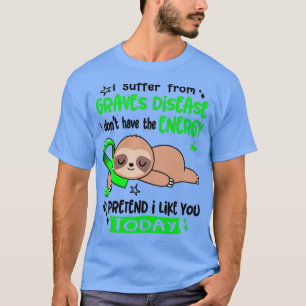 I Suffer From Graves Disease I Dont Have The Energ T-Shirt