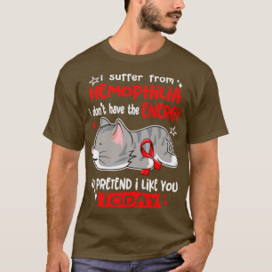 I Suffer From Haemophilia I Dont Have The Energy T T-Shirt