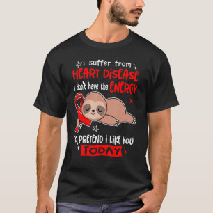 I Suffer From Heart Disease To Pretend I Like You  T-Shirt