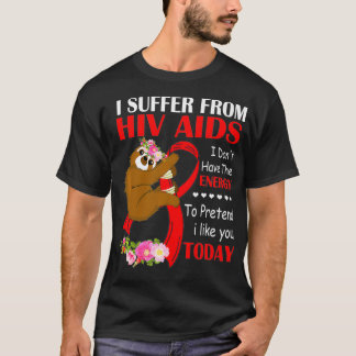 I Suffer From HIV AIDS I Dont Have Energy To Prete T-Shirt
