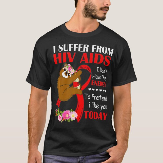 I Suffer From HIV AIDS I Dont Have Energy To Prete T-Shirt (Front)
