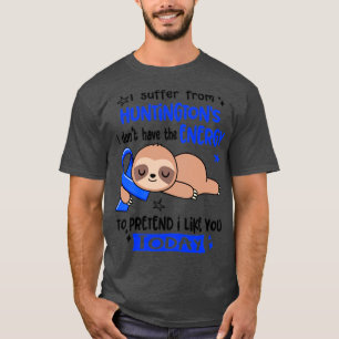 I Suffer From Huntingtons I Dont Have The Energy T T-Shirt