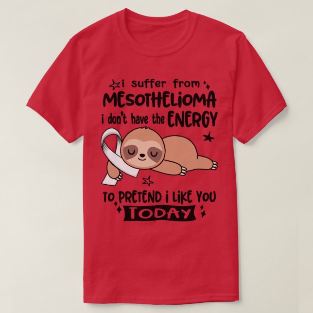 I Suffer From Mesothelioma I Dont Have The Energy  T-Shirt (Design Front)