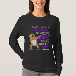 I Suffer From Migraine Headache I Don't Have Energ T-Shirt