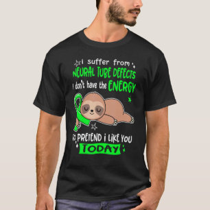 I Suffer From Neural Tube Defects Pretend I Like Y T-Shirt