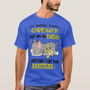 I Suffer From Obesity I Dont Have The Energy To Pr T-Shirt
