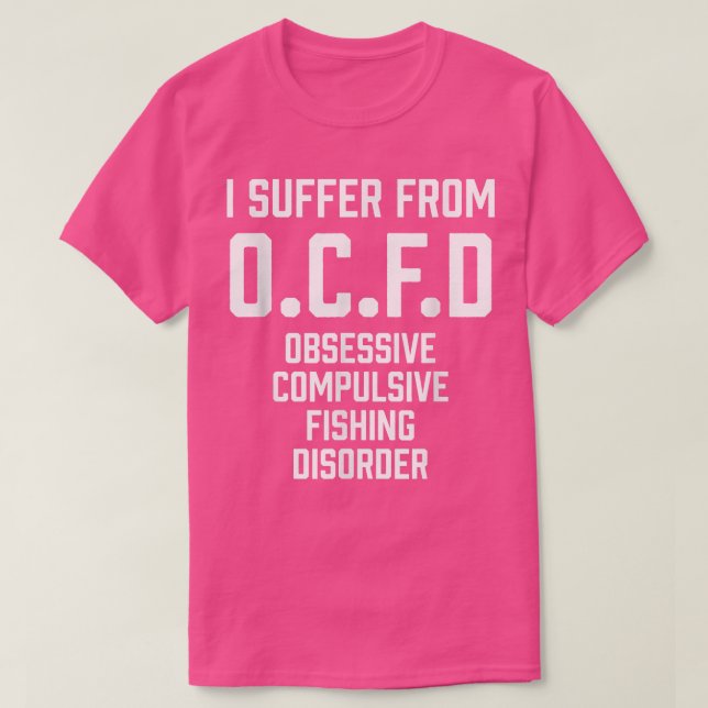 I Suffer From OCFD Obsessive Compulsive Fishing Di T-Shirt (Design Front)
