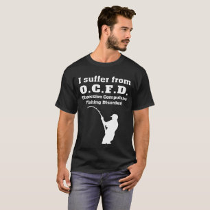 I Suffer From OCFD Obsessive Compulsive Fishing Di T-Shirt