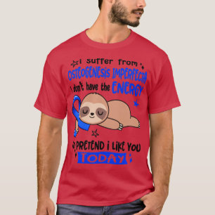 I Suffer From Osteogenesis Imperfecta I Dont Have  T-Shirt