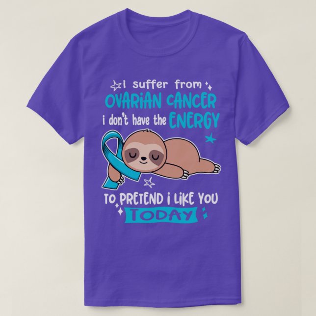 I Suffer From Ovarian Cancer I Dont Have The Energ T-Shirt (Design Front)