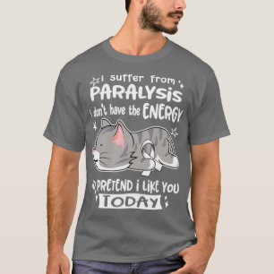 I Suffer From Paralysis I Dont Have The Energy To T-Shirt