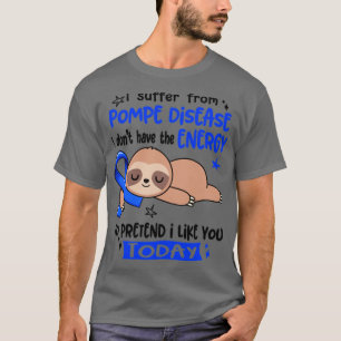 I Suffer From Pompe Disease I Dont Have The Energy T-Shirt