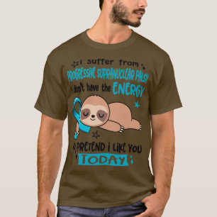 I Suffer From Progressive Supranuclear Palsy I Don T-Shirt