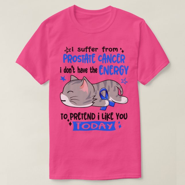 I Suffer From Prostate Cancer I Dont Have The Ener T-Shirt (Design Front)