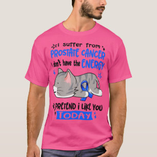 I Suffer From Prostate Cancer I Dont Have The Ener T-Shirt