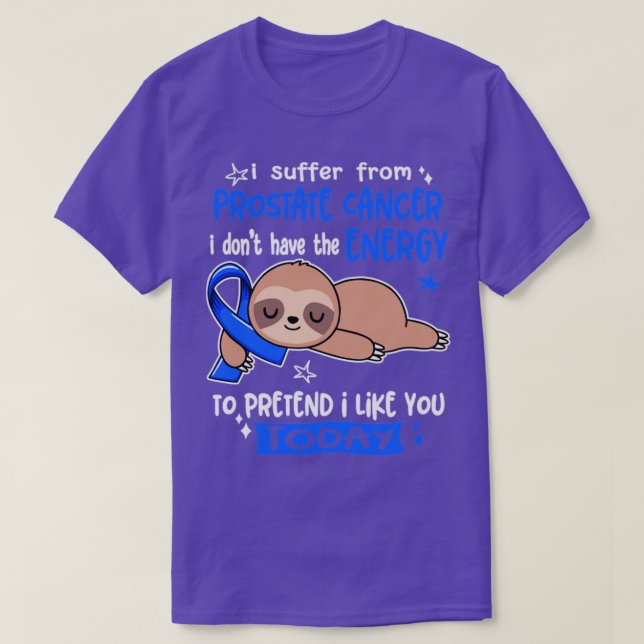 I Suffer From Prostate Cancer I Dont Have The Ener T-Shirt (Design Front)