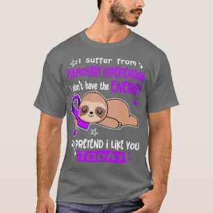 I Suffer From Pulmonary Hypertension I Dont Have T T-Shirt