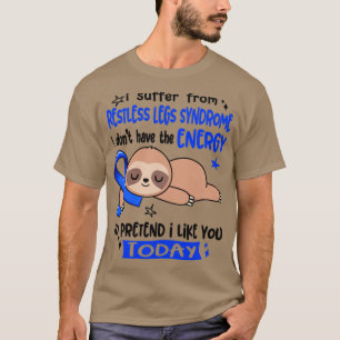 I Suffer From Restless Legs Syndrome I Dont Have T T-Shirt