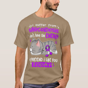 I Suffer From Sarcoidosis I Dont Have The Energy T T-Shirt