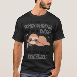 I Suffer From Schizophrenia I Dont Have The Energy T-Shirt