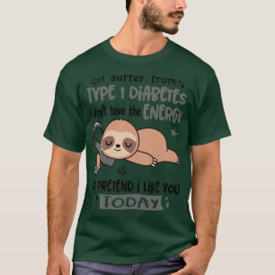 I Suffer From Type 1 Diabetes I Dont Have The Ener T-Shirt