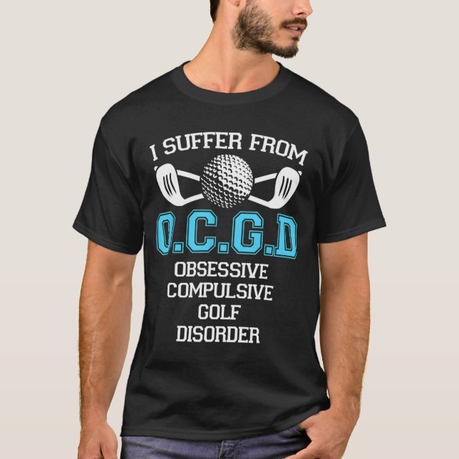 I Suffer Obsessive Compulsive Golf Disorder Funny T-Shirt (Front)