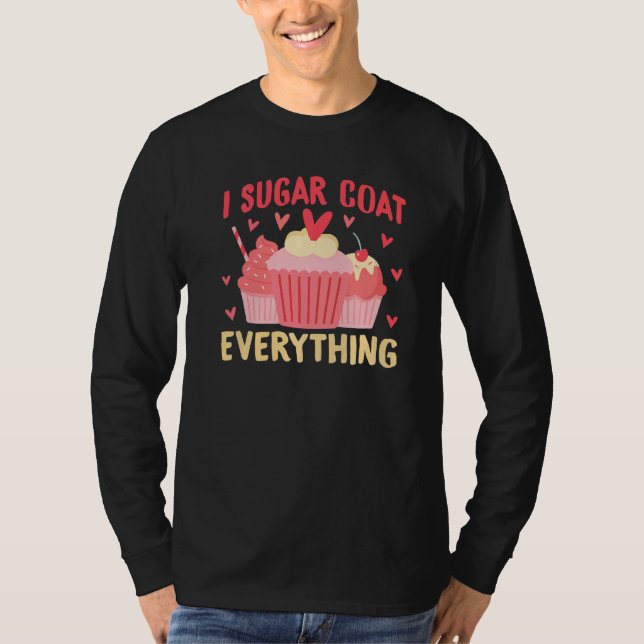 I Sugar Coat Everything Snack Baking Cake T-Shirt (Front)
