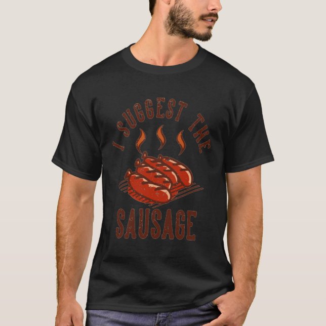 i suggest the sausage   berbeque loverfor men wome T-Shirt (Front)
