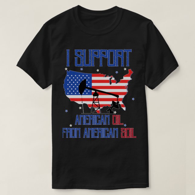 I Support American Oil from American Soil 4 T-Shirt (Design Front)