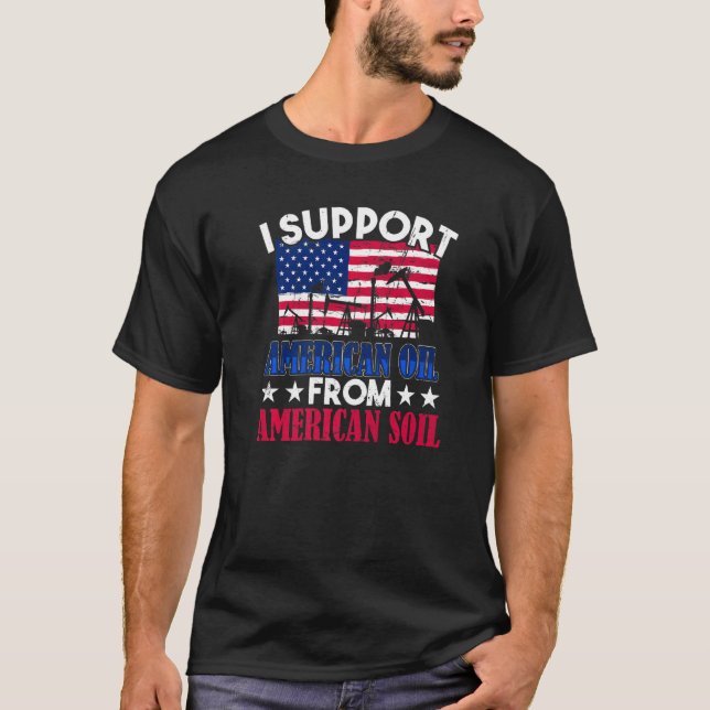 I Support American Oil From American Soil Patrioti T-Shirt (Front)