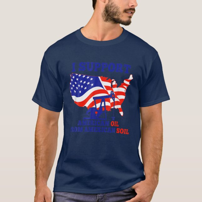 I Support American Oil From American Soil T-Shirt (Front)