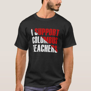 I Support Columbus Teachers Columbus Ohio Teacher T-Shirt