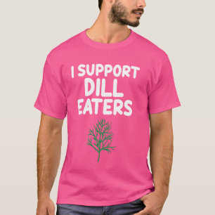 I Support Dill Eaters Salad Greens Pickle Herbs Ta T-Shirt