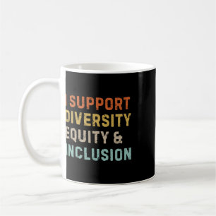 I Support Diversity Equity And Inclusion Anti Raci Coffee Mug