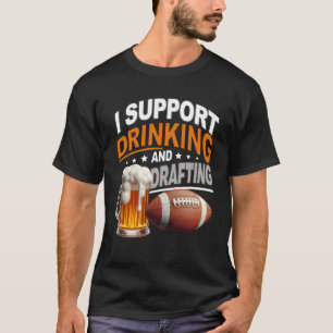 I Support Drinking and Drafting Fantasy Football D T-Shirt