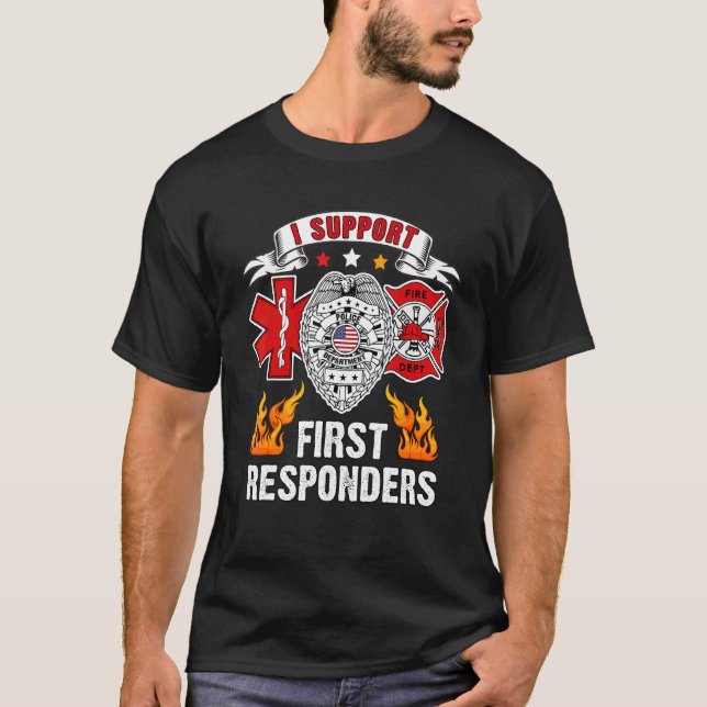 I Support First Responders Ems Police Fire First R T-Shirt (Front)