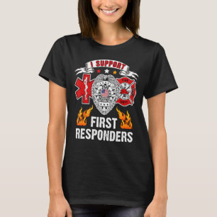 I Support First Responders Ems Police Fire First R T-Shirt
