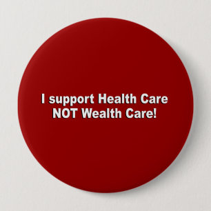 I support health care not wealth care 10 cm round badge