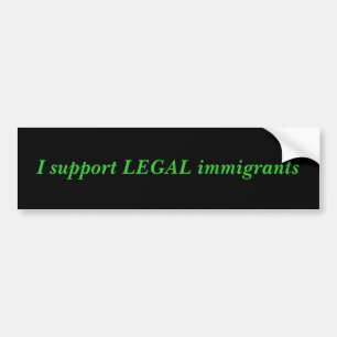 I support LEGAL immigrants Bumper Sticker