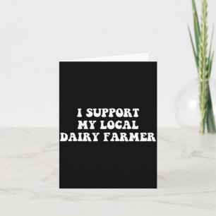 I Support My Local Dairy Farmer Funny Quote Card