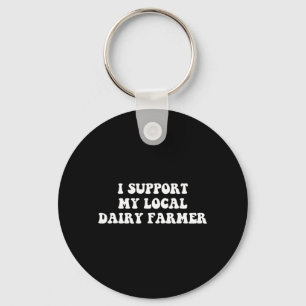 I Support My Local Dairy Farmer Funny Quote Key Ring