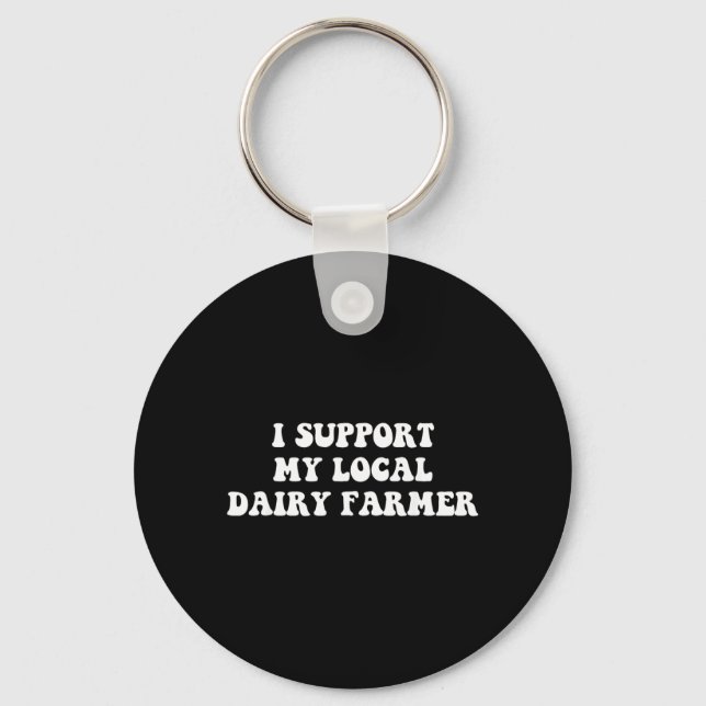 I Support My Local Dairy Farmer Funny Quote Key Ring (Front)